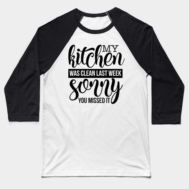 My Kichen was clean last week sorry you missed it Baseball T-Shirt by p308nx